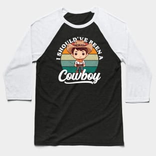 I Should've Been A Cowboy v3 Baseball T-Shirt